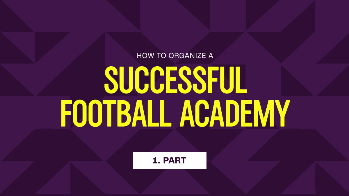 HOW TO ORGANIZE A SUCCESSFUL FOOTBALL SCHOOL - PART 1